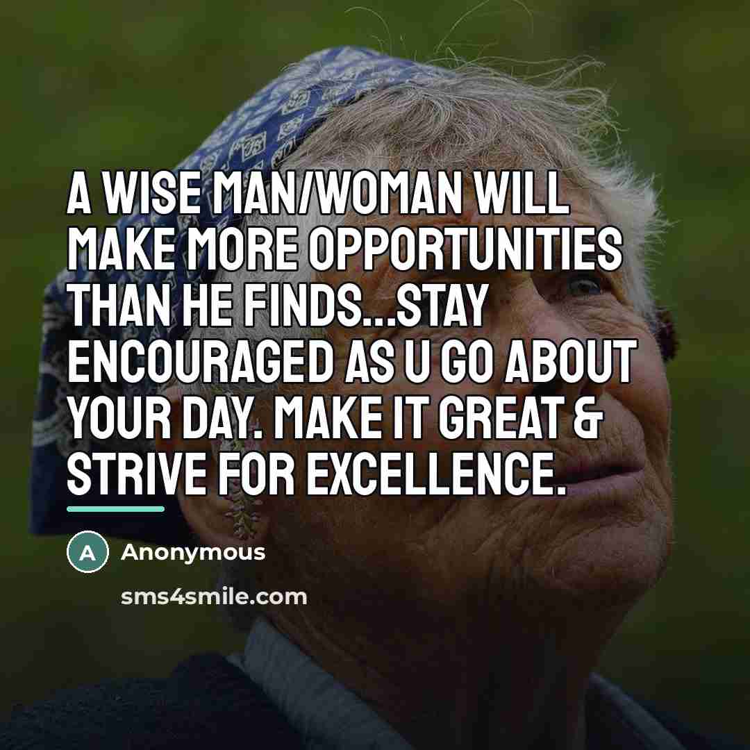 “A wise man/woman will make more opportunities than he finds...stay…” quote by Anonymous