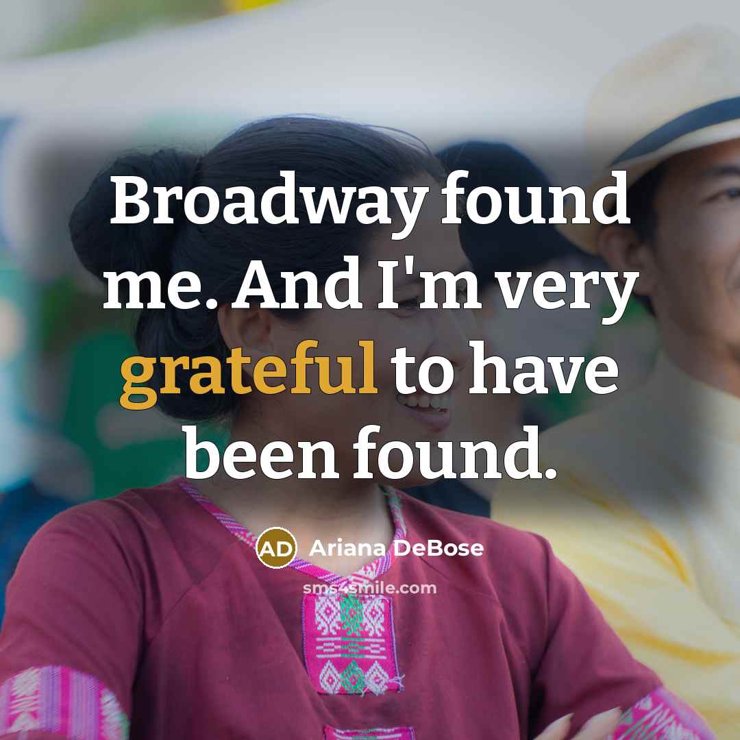 “Broadway found me. And I'm very grateful to have been…” quote by Ariana DeBose
