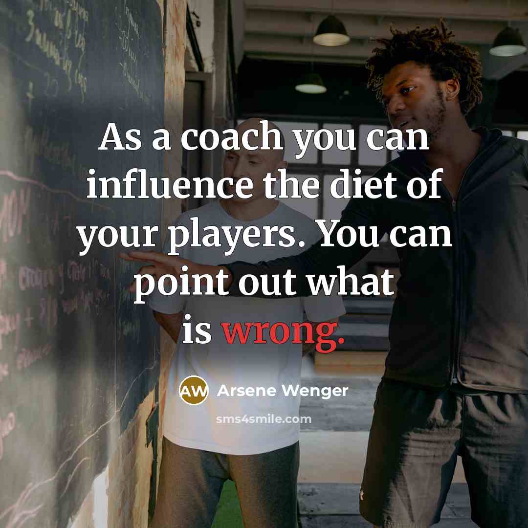 “As a coach you can influence the diet of your…” quote by Arsene Wenger