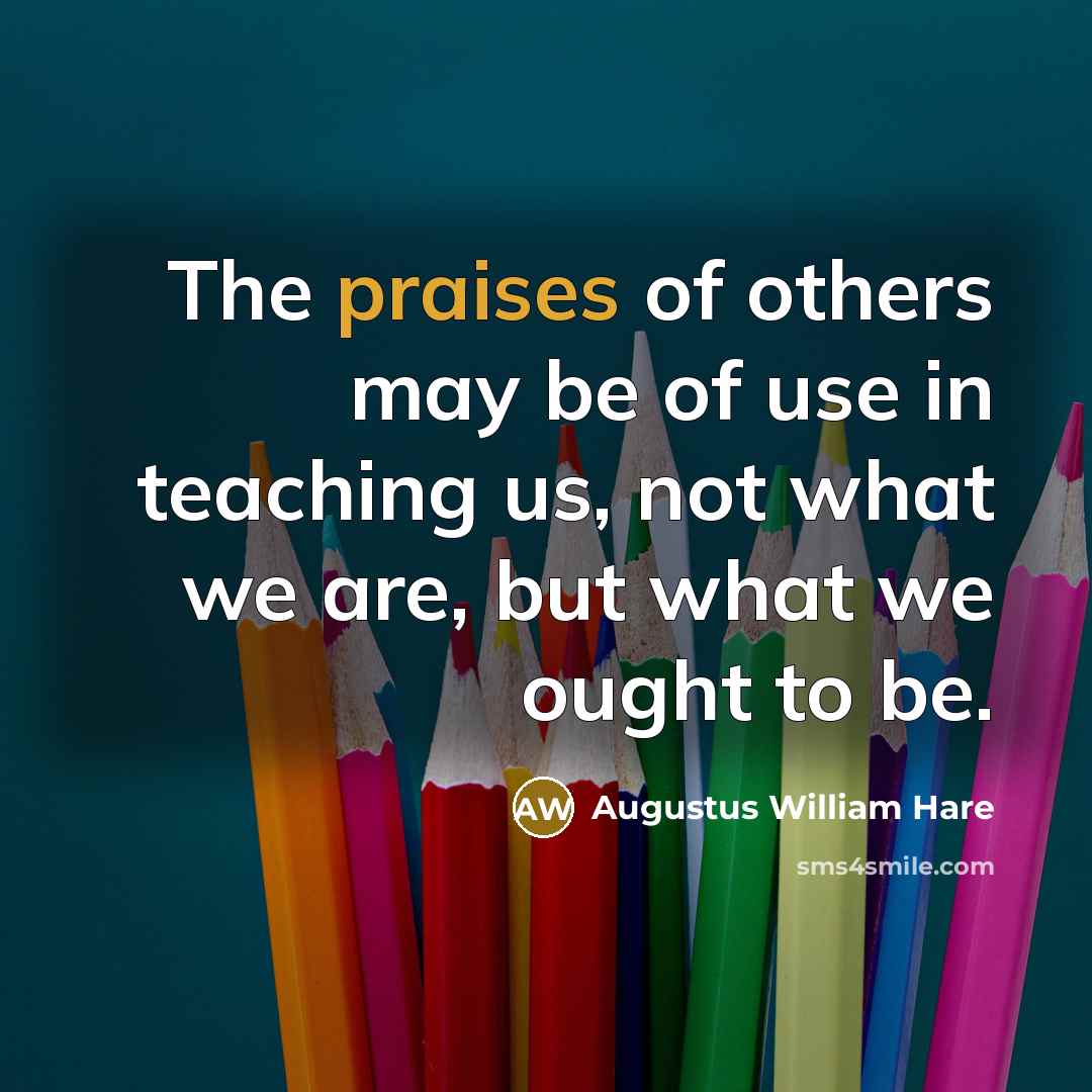 “The praises of others may be of use in teaching…” quote by Augustus William Hare
