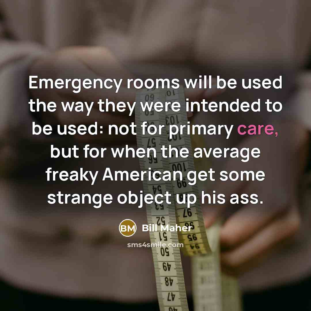 “Emergency rooms will be used the way they were intended…” quote by Bill Maher