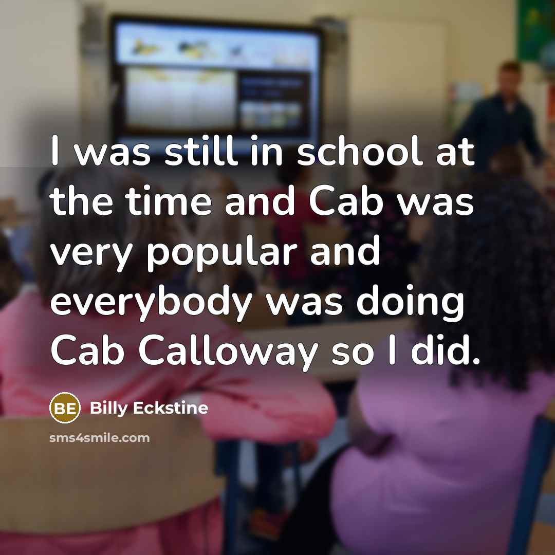 “I was still in school at the time and Cab…” quote by Billy Eckstine