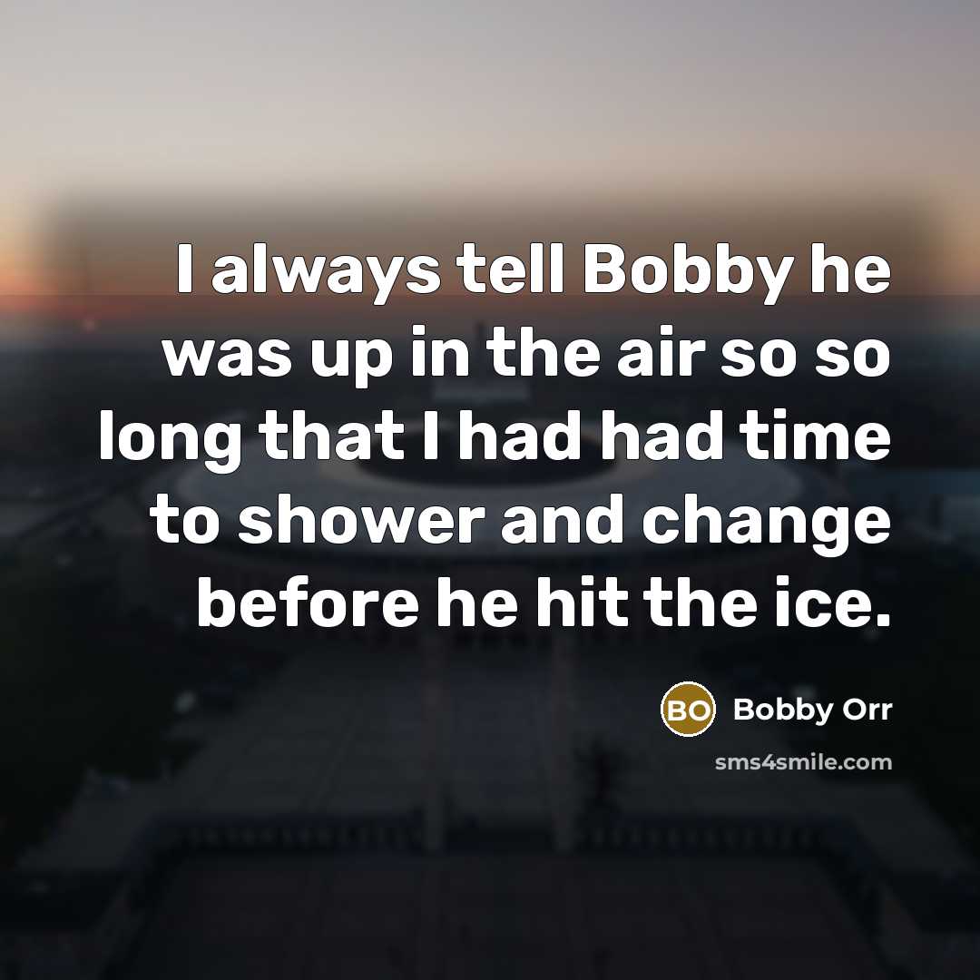 “I always tell Bobby he was up in the air…” quote by Bobby Orr