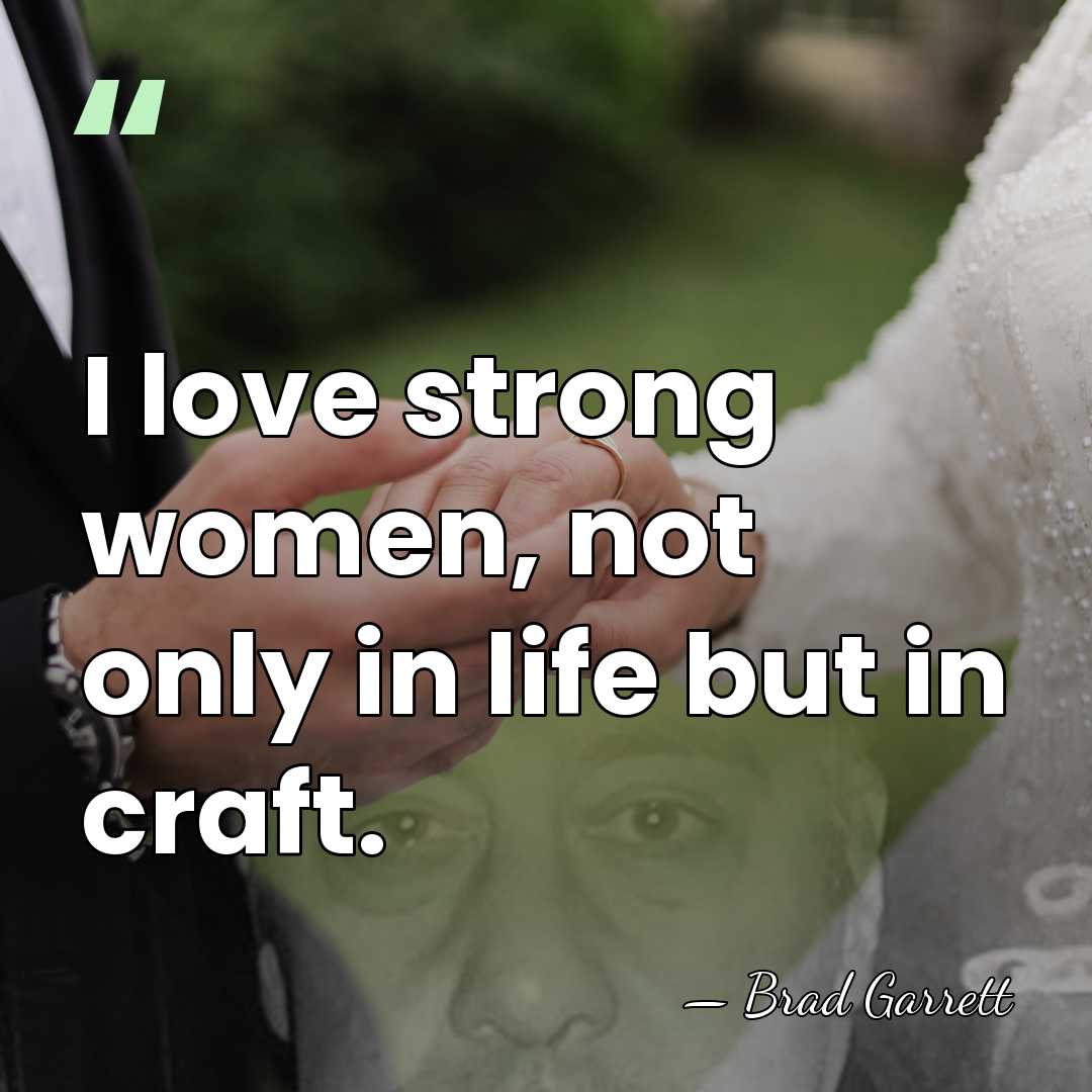 I love strong women, not only in life but in craft. - Brad Garrett