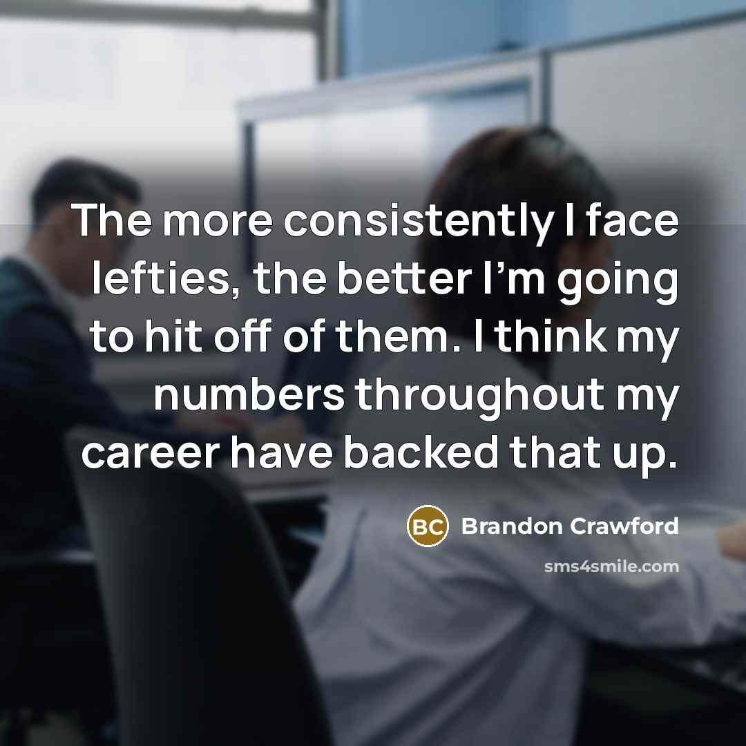 “The more consistently I face lefties, the better I'm going…” quote by Brandon Crawford