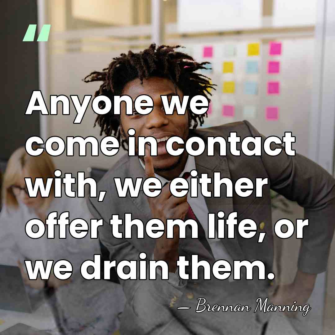 Anyone we come in contact with, we either offer them life, or&hellip; - Brennan Manning