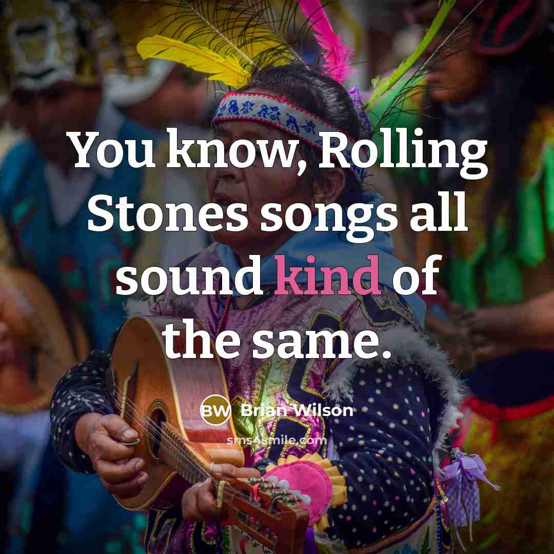 “You know, Rolling Stones songs all sound kind of the…” quote by Brian Wilson