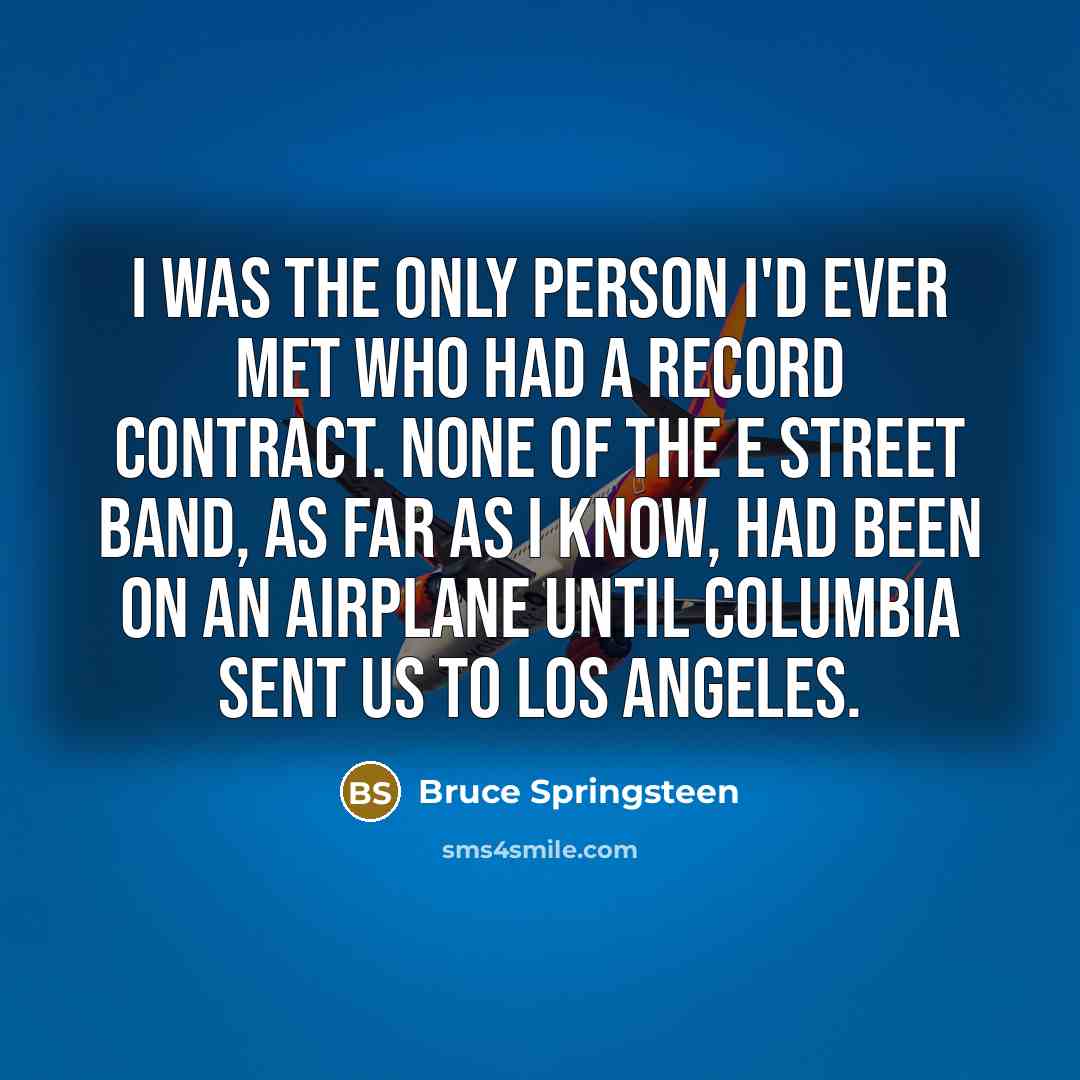 “I was the only person I'd ever met who had…” quote by Bruce Springsteen