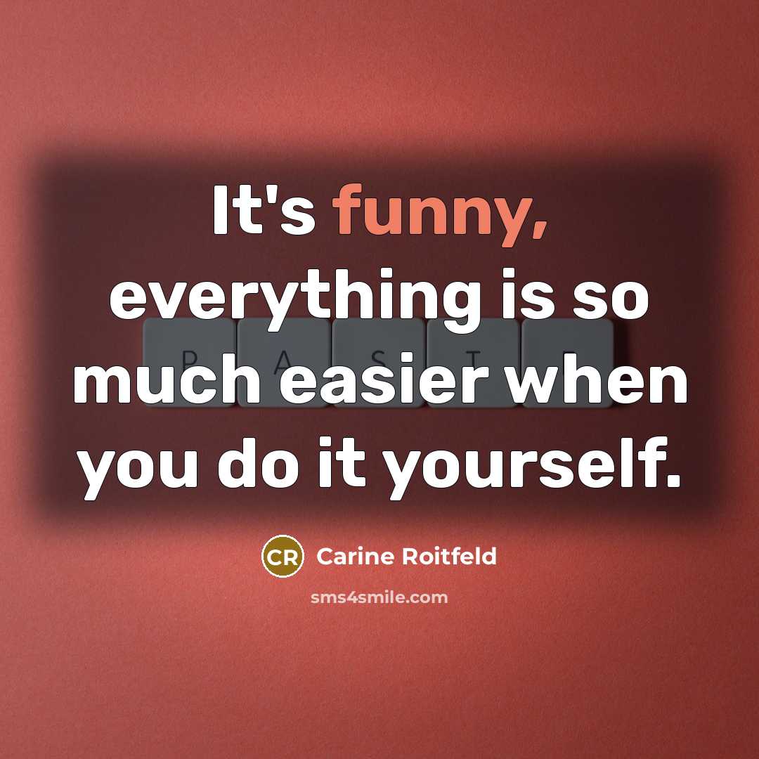 “It's funny, everything is so much easier when you do…” quote by Carine Roitfeld