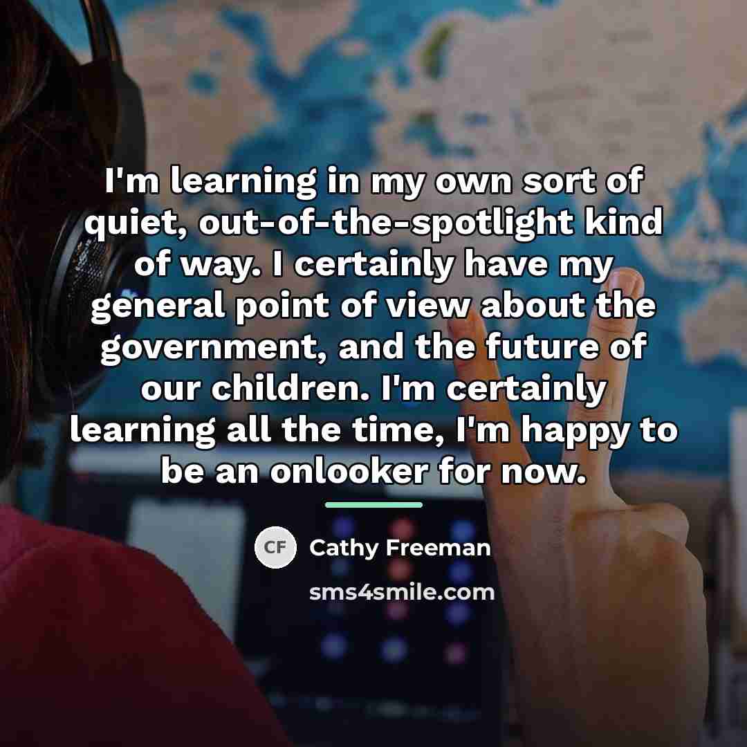 “I'm learning in my own sort of quiet, out-of-the-spotlight kind…” quote by Cathy Freeman