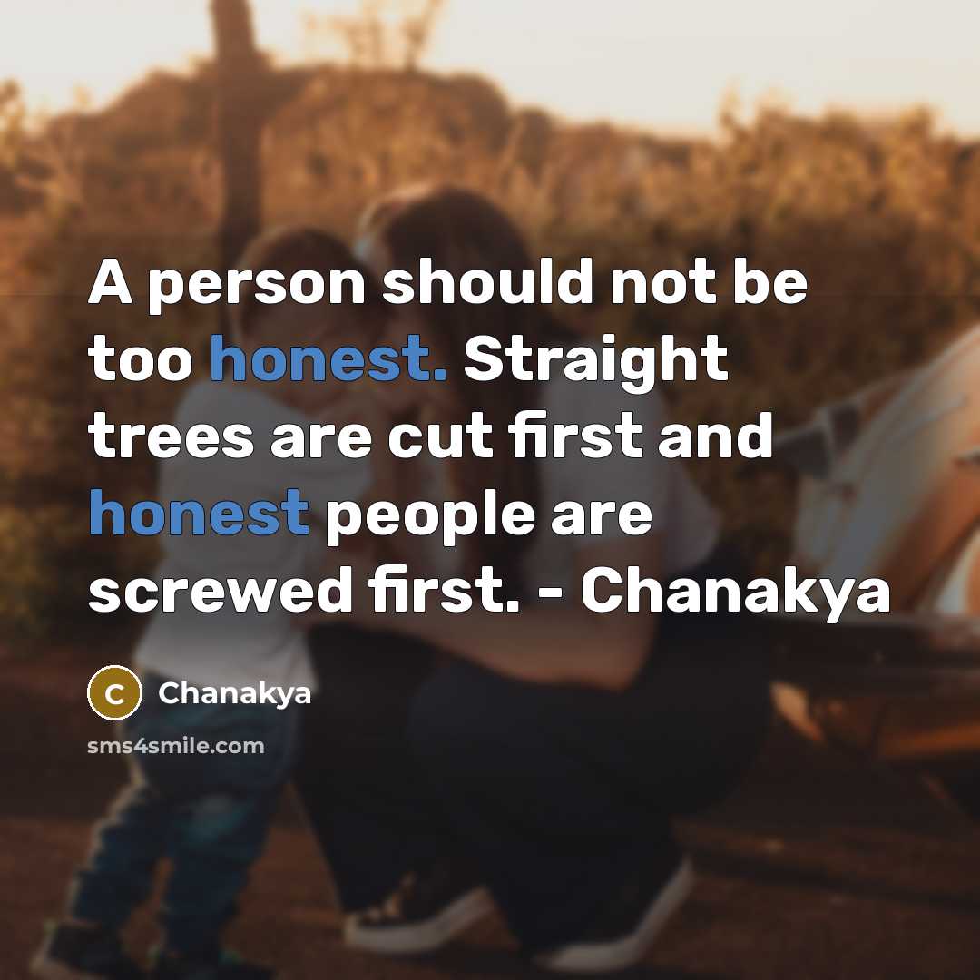 “A person should not be too honest. Straight trees are cut first and honest people are screwed first. - Chanakya” quote by Chanakya