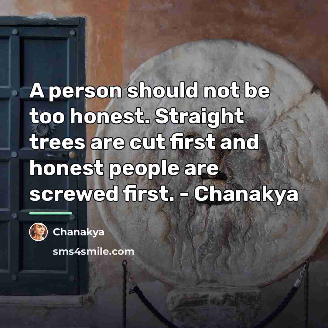 “A person should not be too honest. Straight trees are…” quote by Chanakya