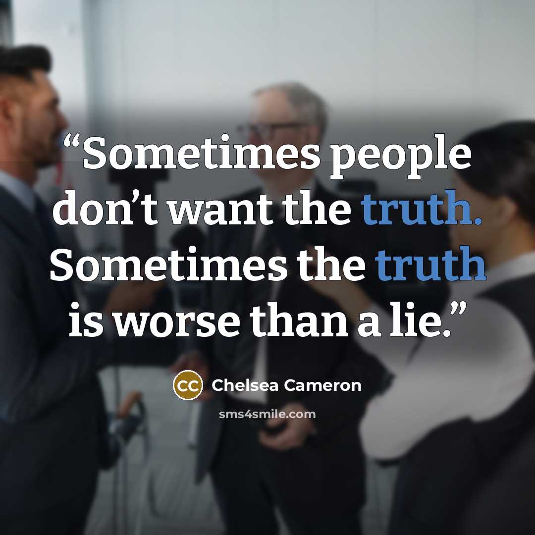 “Sometimes people don’t want the truth. Sometimes the truth is worse than a lie.” quote by Chelsea Cameron