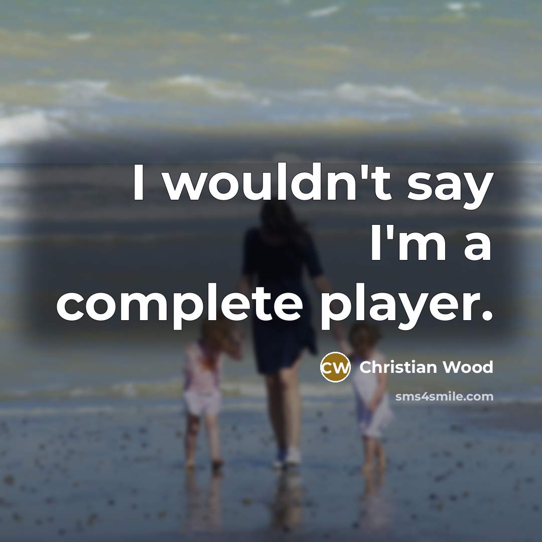 “I wouldn't say I'm a complete player.…” quote by Christian Wood