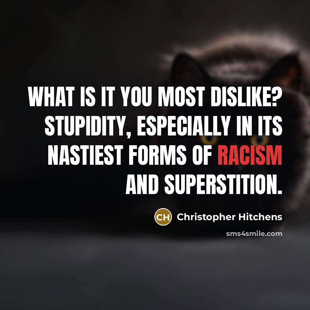 “What is it you most dislike? Stupidity, especially in its…” quote by Christopher Hitchens