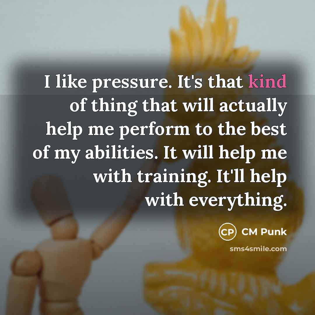 “I like pressure. It's that kind of thing that will…” quote by CM Punk