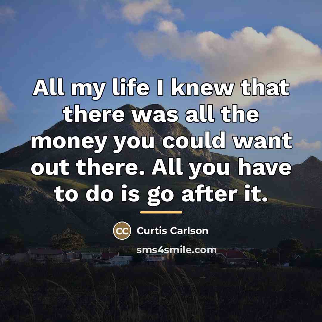 “All my life I knew that there was all the…” quote by Curtis Carlson