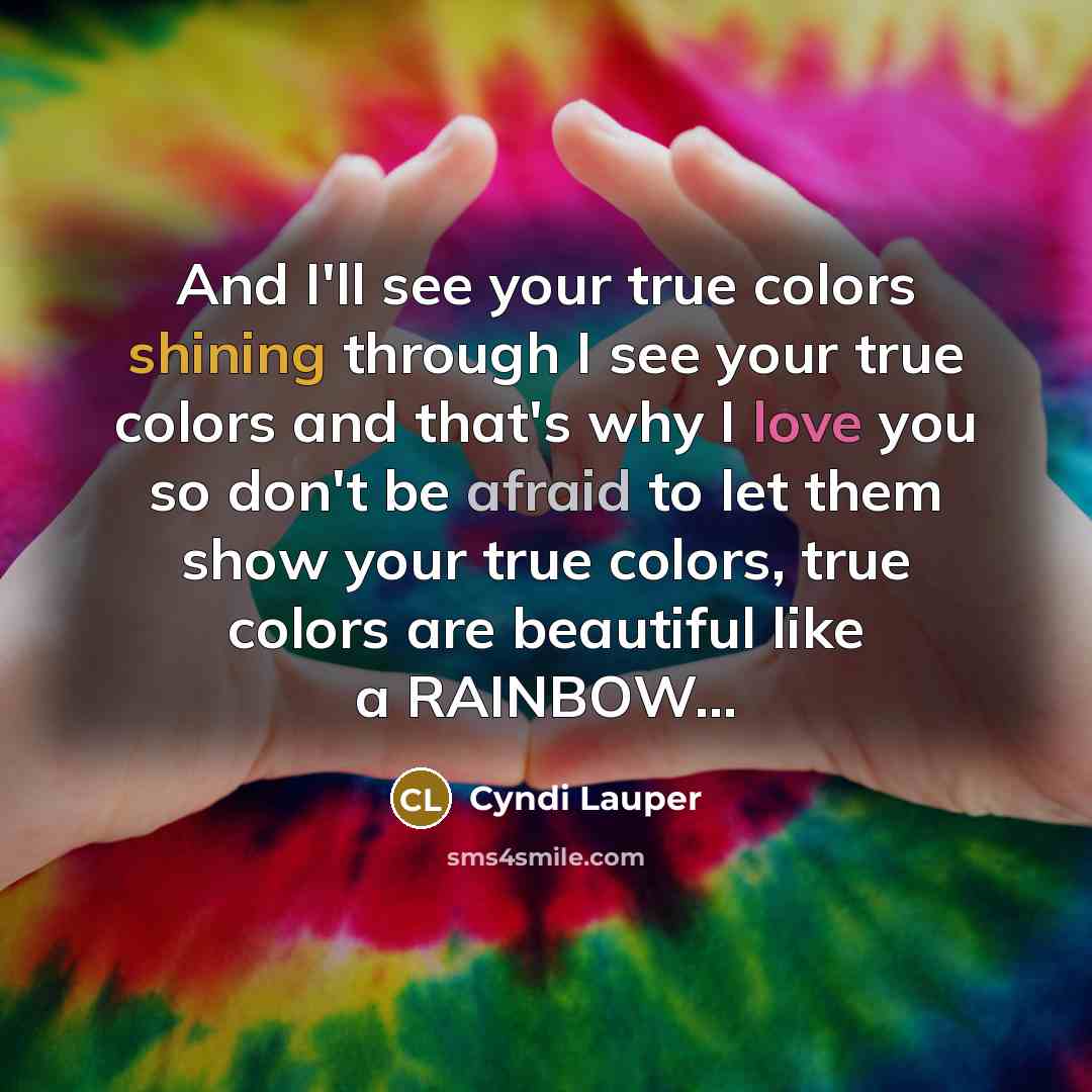 “And I'll see your true colors shining through I see…” quote by Cyndi Lauper
