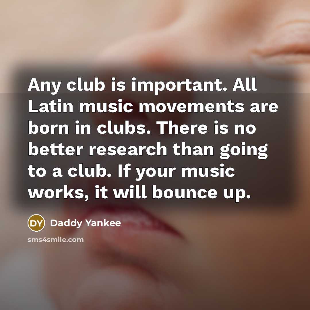 “Any club is important. All Latin music movements are born…” quote by Daddy Yankee