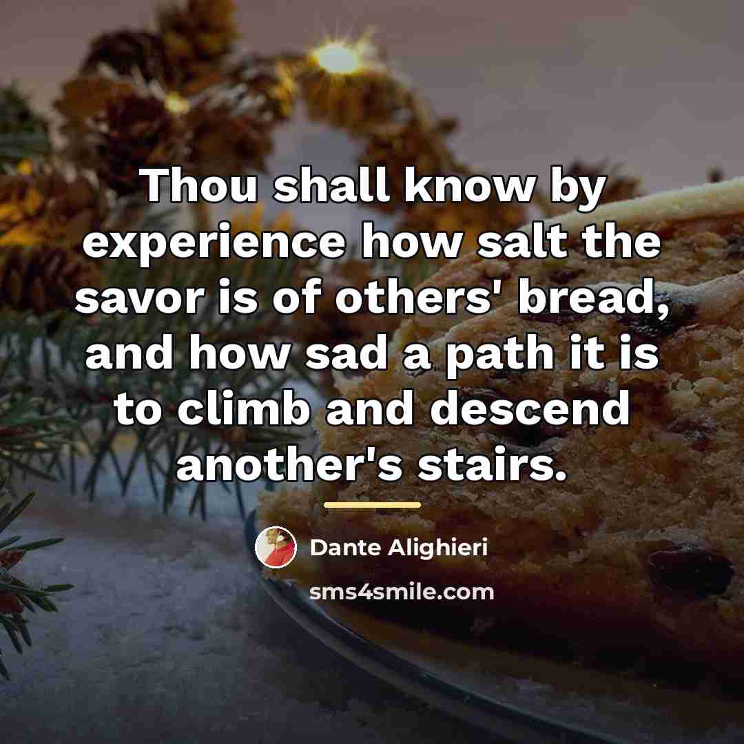 “Thou shall know by experience how salt the savor is…” quote by Dante Alighieri