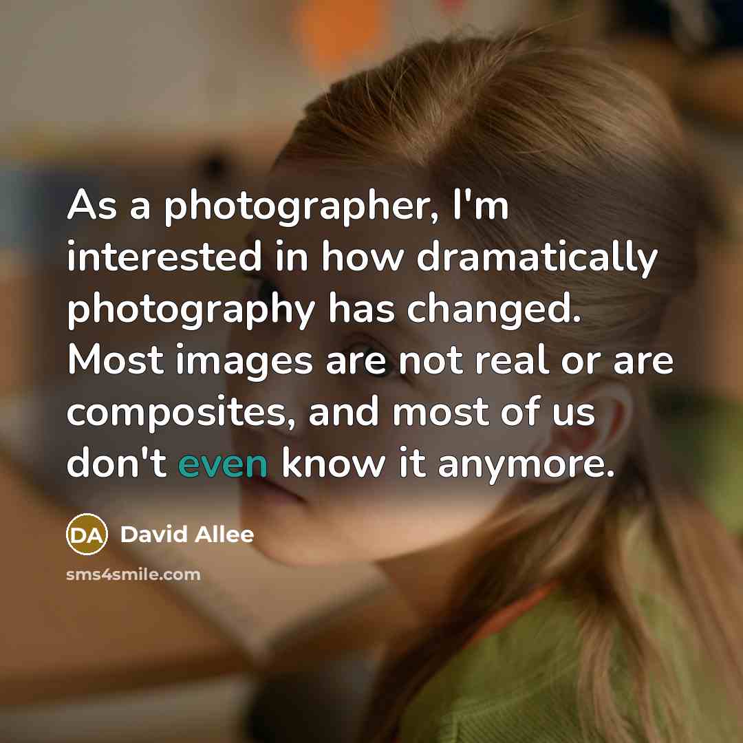 “As a photographer, I'm interested in how dramatically photography has…” quote by David Allee