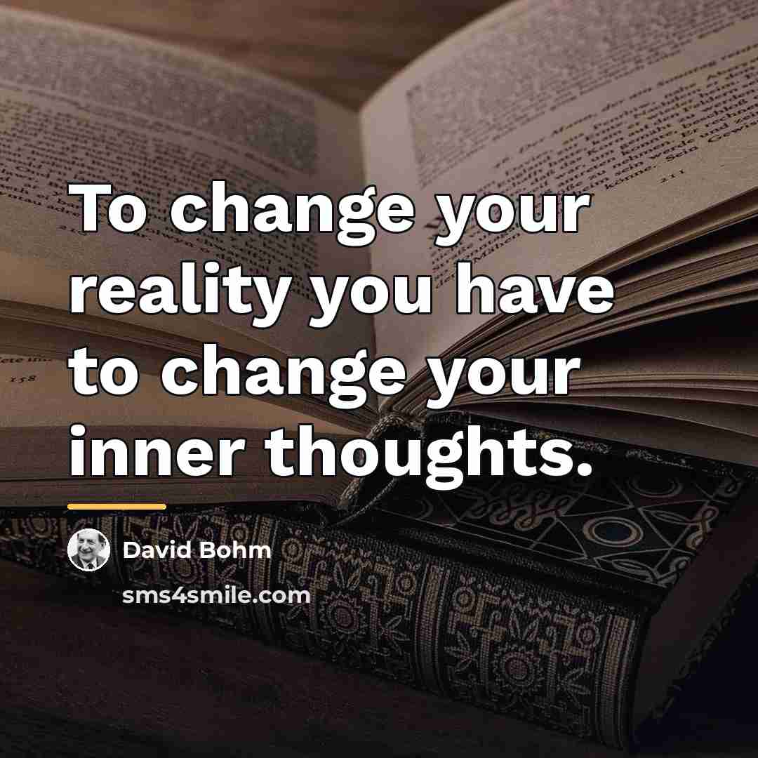 “To change your reality you have to change your inner…” quote by David Bohm