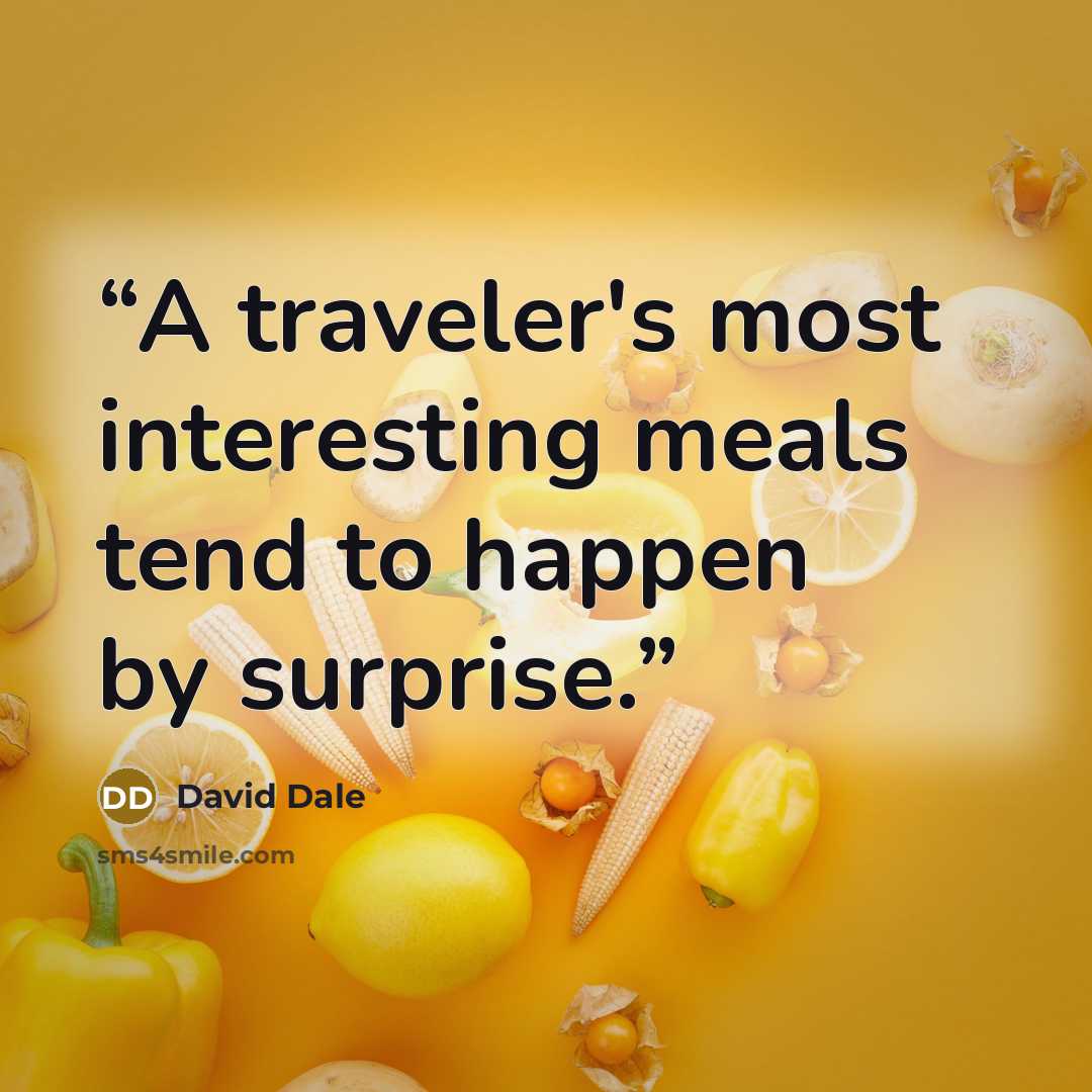 “A traveler's most interesting meals tend to happen by surprise.” quote by David Dale