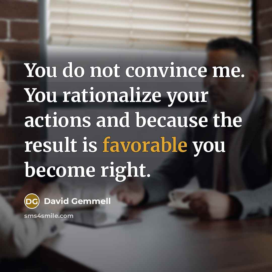 “You do not convince me. You rationalize your actions and…” quote by David Gemmell