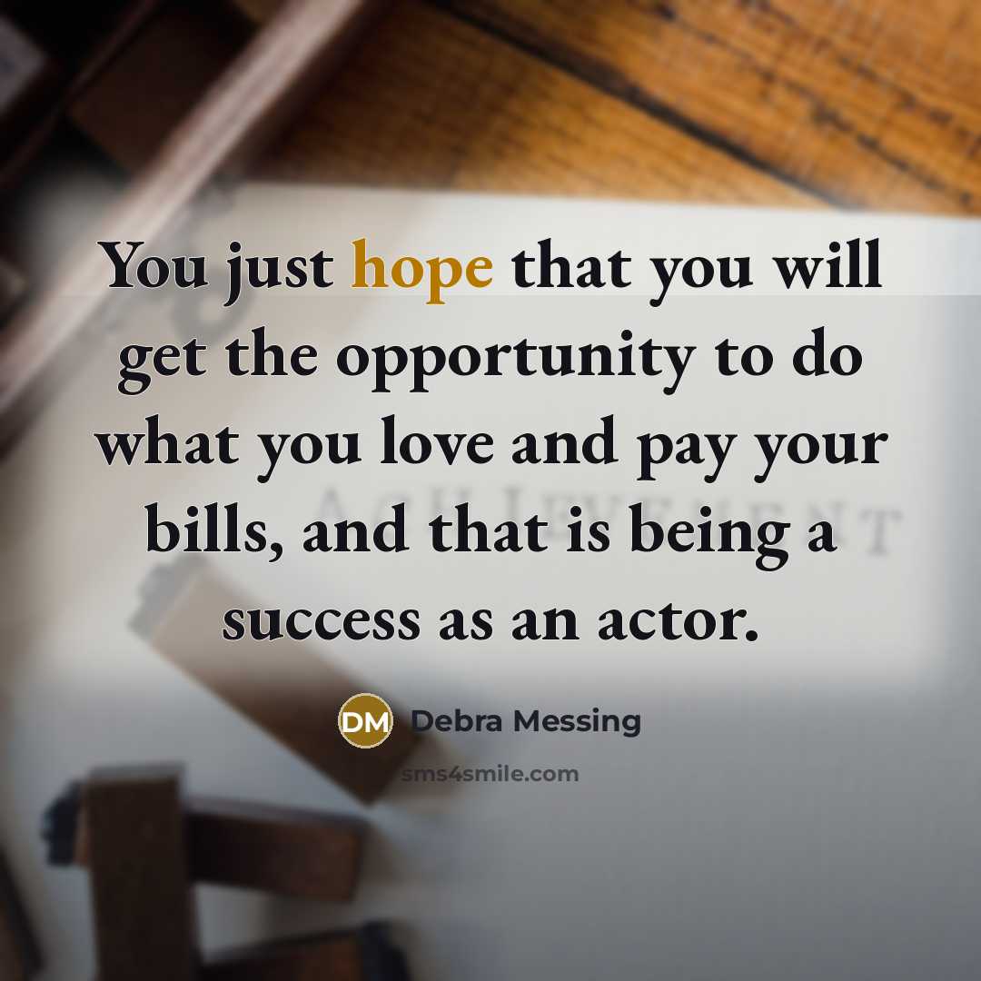 “You just hope that you will get the opportunity to…” quote by Debra Messing