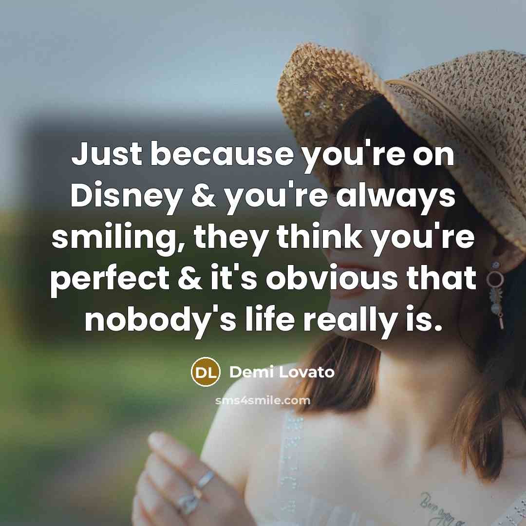 “Just because you're on Disney & you're always smiling, they…” quote by Demi Lovato