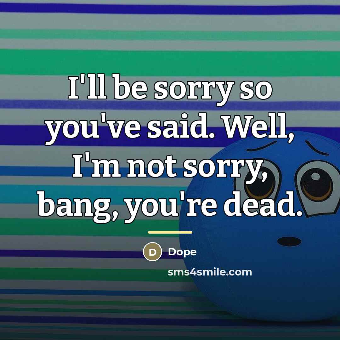 “I'll be sorry so you've said. Well, I'm not sorry,…” quote by Dope