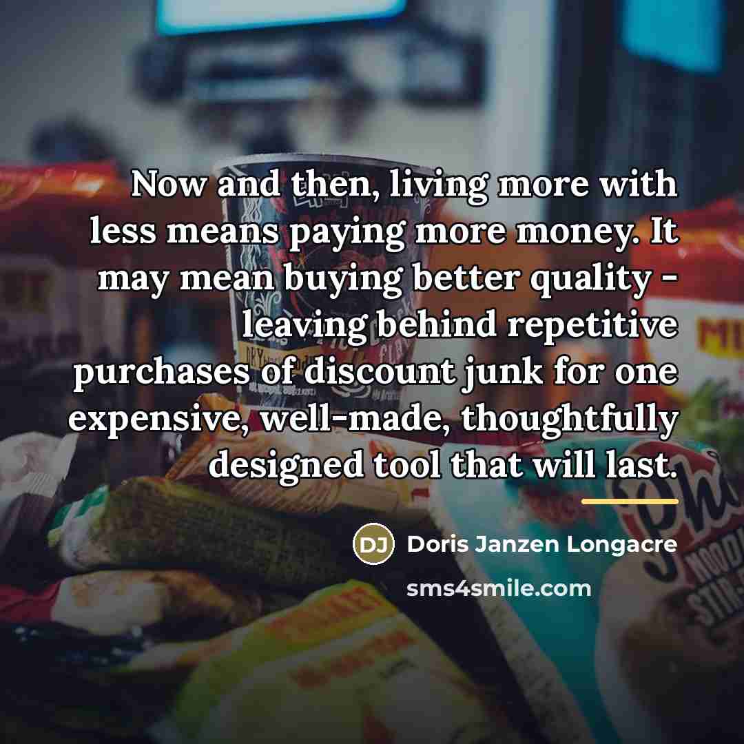“Now and then, living more with less means paying more…” quote by Doris Janzen Longacre