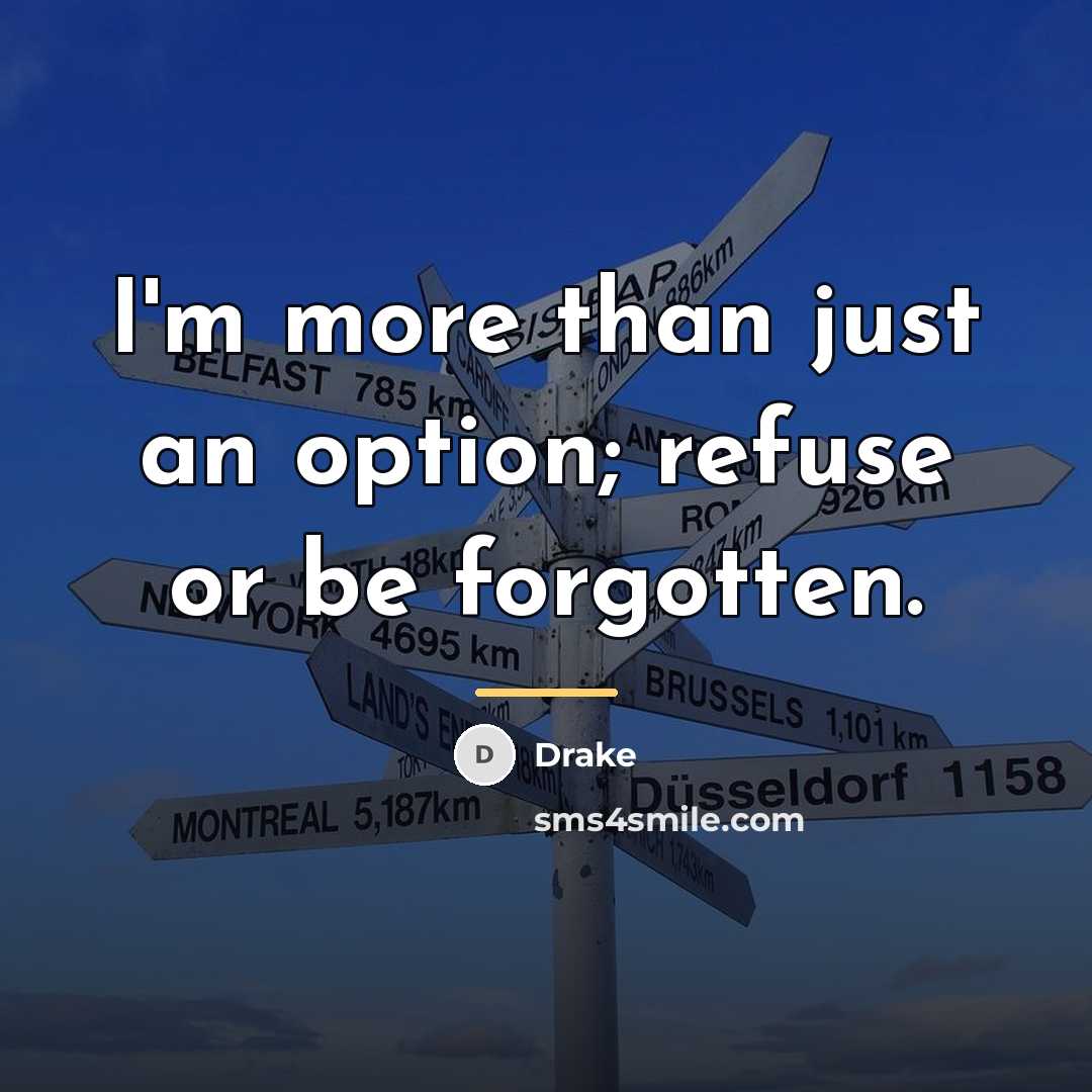 “I'm more than just an option; refuse or be forgotten.…” quote by Drake