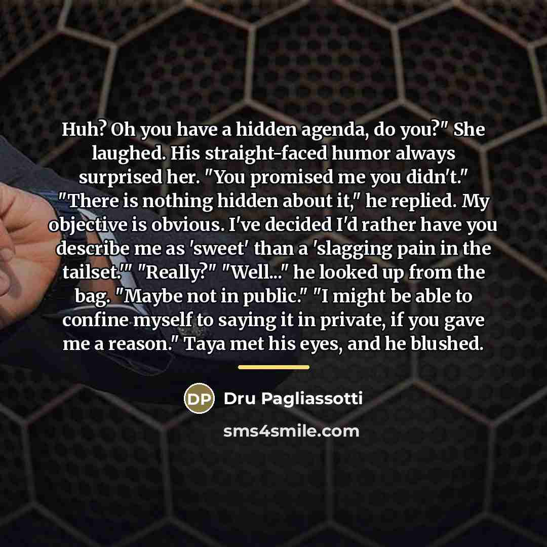 “Huh? Oh you have a hidden agenda, do you?" She…” quote by Dru Pagliassotti