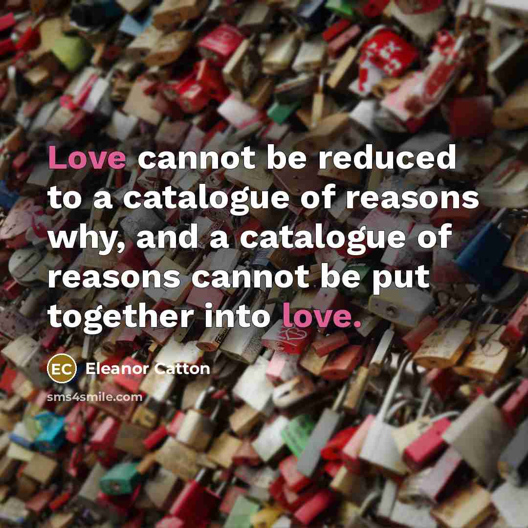“Love cannot be reduced to a catalogue of reasons why,…” quote by Eleanor Catton