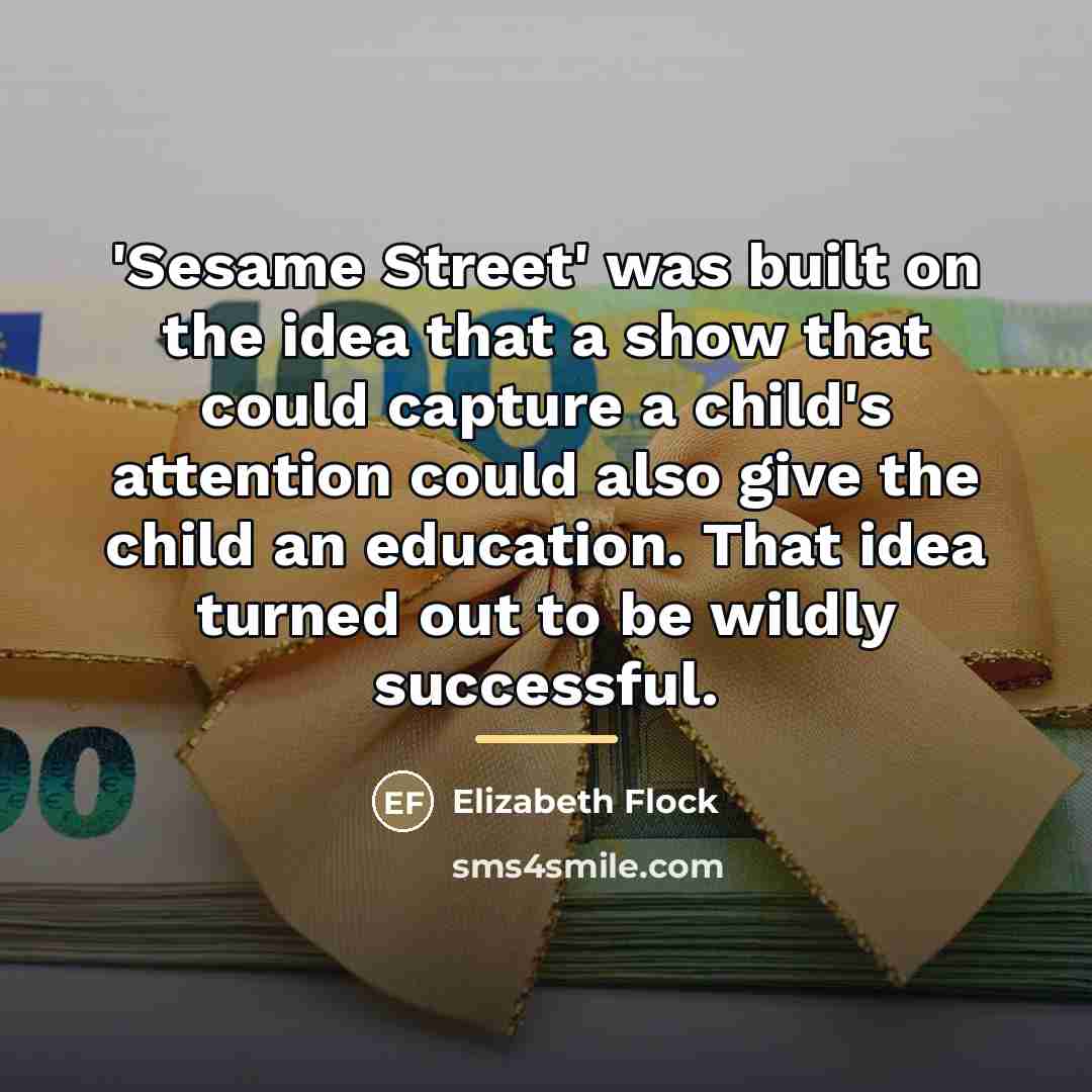 “'Sesame Street' was built on the idea that a show…” quote by Elizabeth Flock