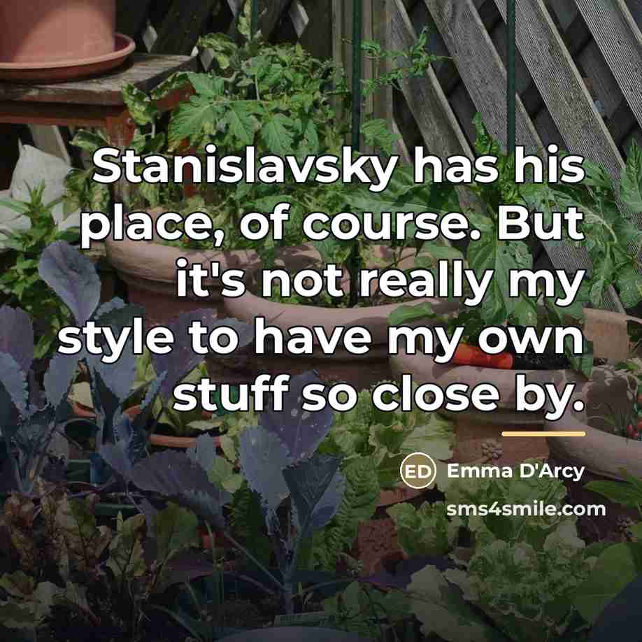 “Stanislavsky has his place, of course. But it's not really…” quote by Emma D'Arcy