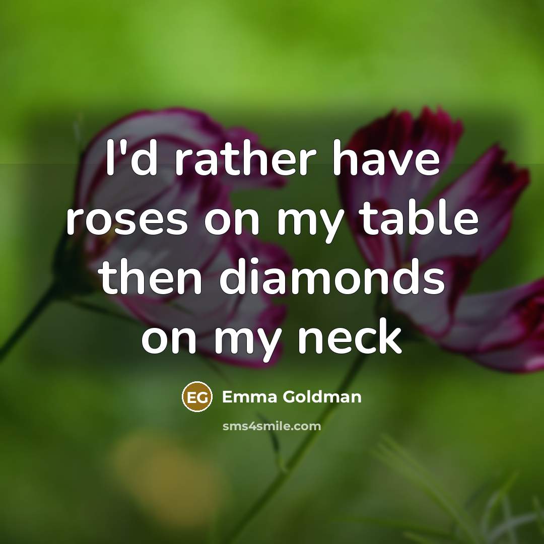 “I'd rather have roses on my table then diamonds on…” quote by Emma Goldman