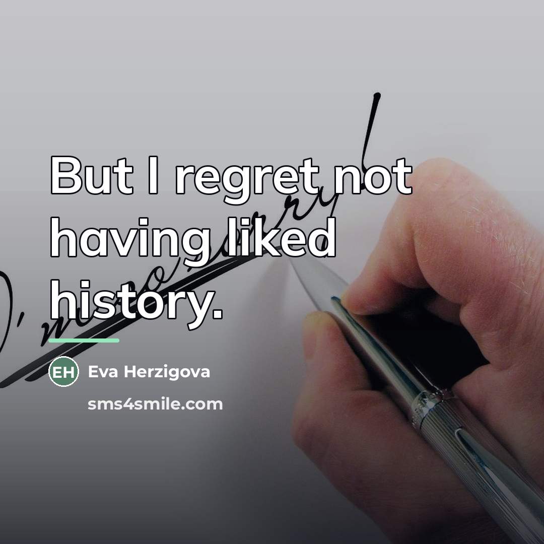 “But I regret not having liked history.…” quote by Eva Herzigova