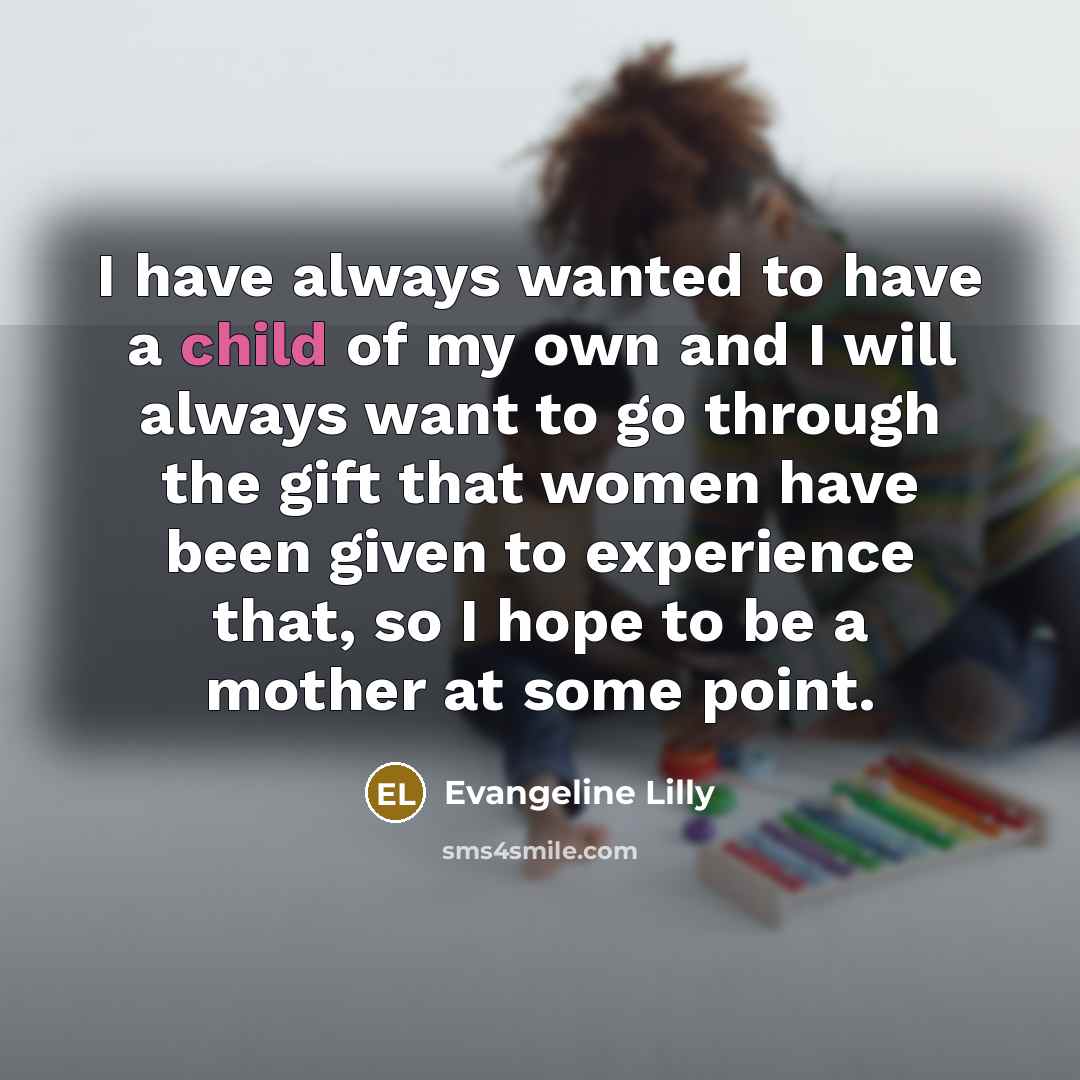 “I have always wanted to have a child of my…” quote by Evangeline Lilly