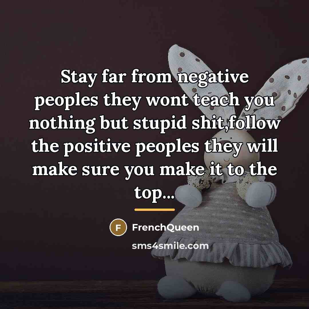 “Stay far from negative peoples they wont teach you nothing…” quote by Frenchqueen