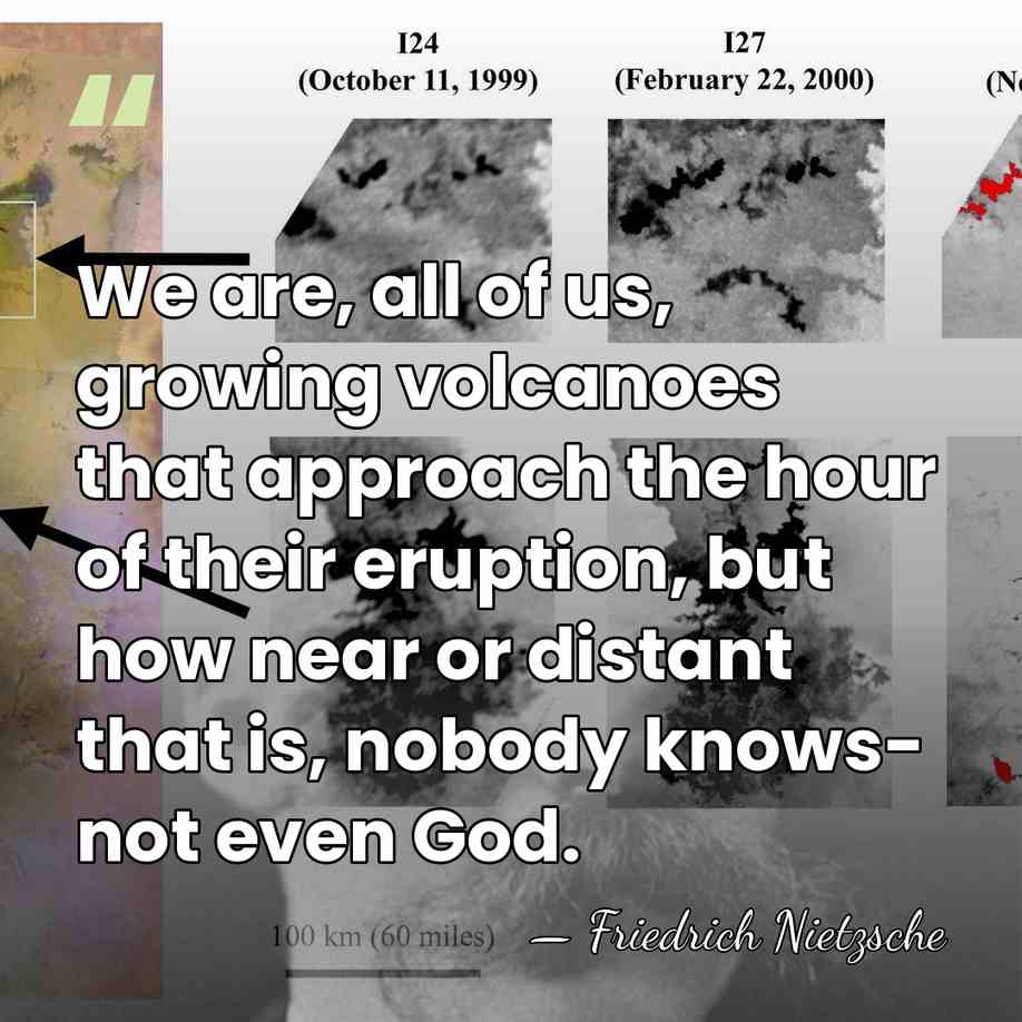 We are, all of us, growing volcanoes that approach the hour of&hellip; - Friedrich Nietzsche