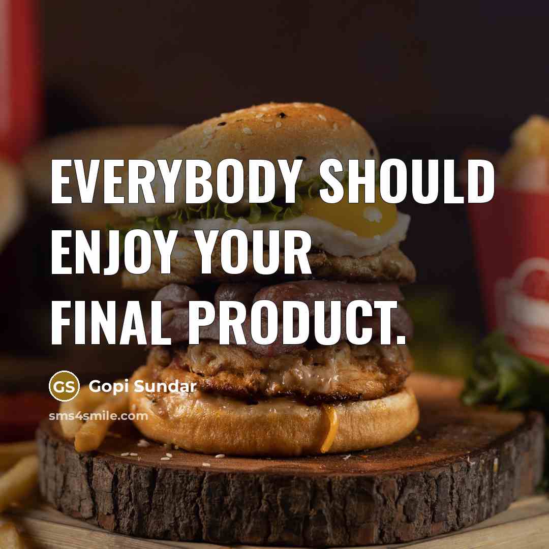 “Everybody should enjoy your final product.…” quote by Gopi Sundar
