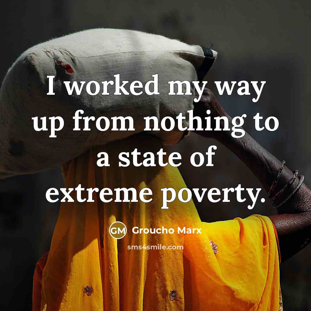 “I worked my way up from nothing to a state…” quote by Groucho Marx