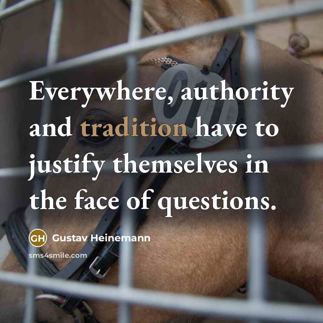 “Everywhere, authority and tradition have to justify themselves in the…” quote by Gustav Heinemann