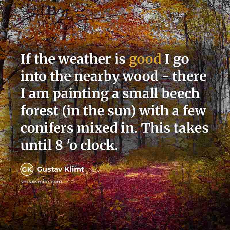 “If the weather is good I go into the nearby…” quote by Gustav Klimt