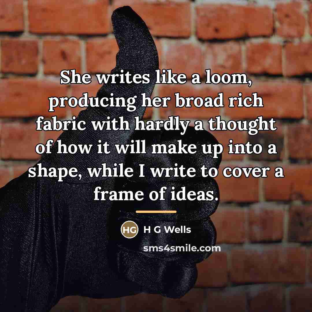 “She writes like a loom, producing her broad rich fabric…” quote by H G Wells