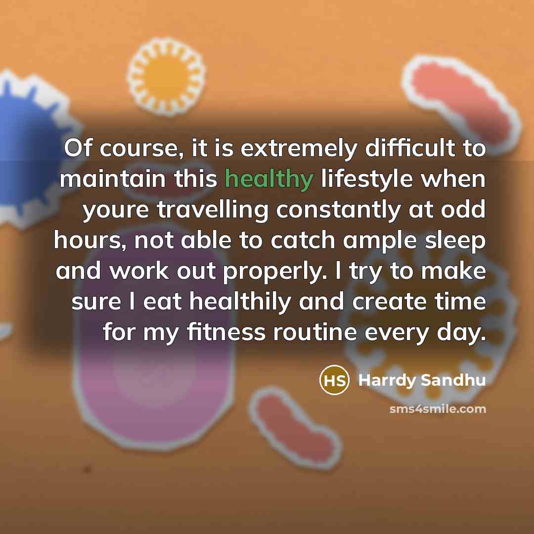 “Of course, it is extremely difficult to maintain this healthy…” quote by Harrdy Sandhu