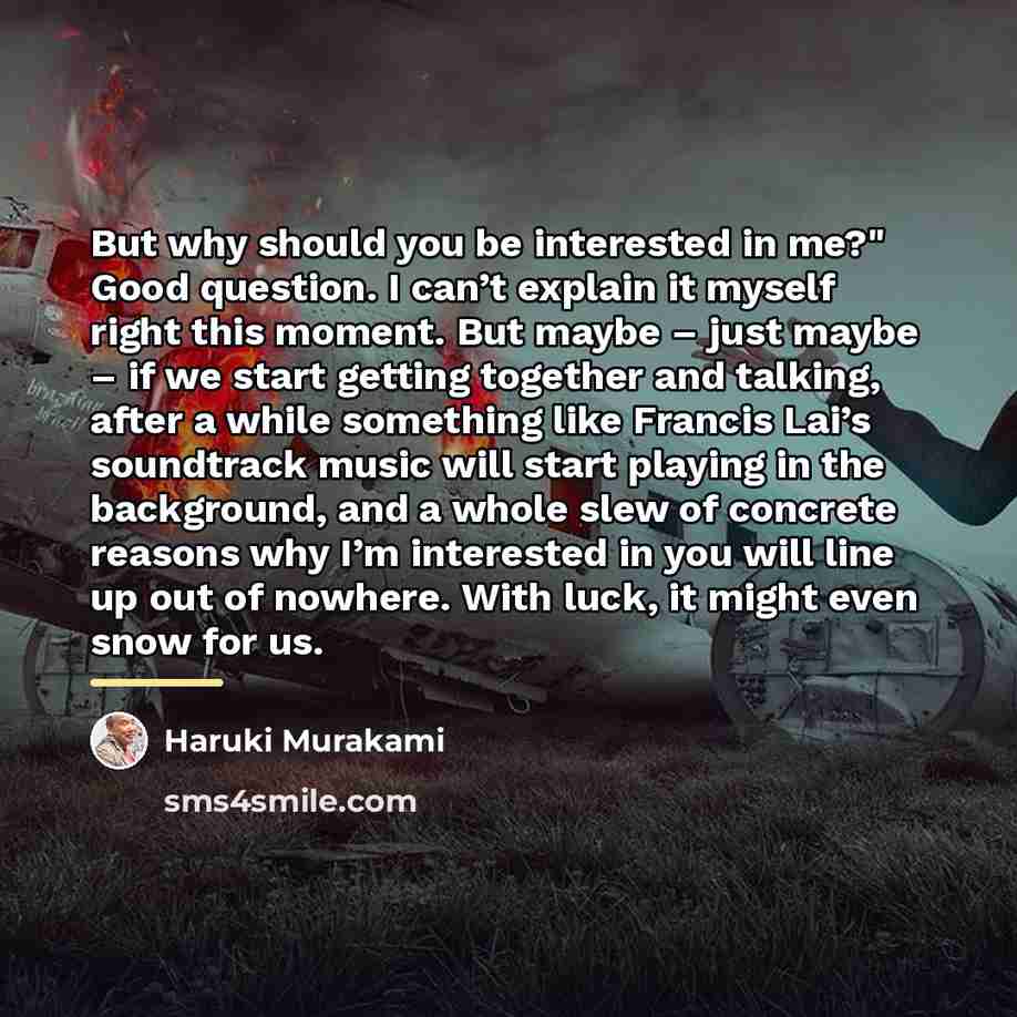 “But why should you be interested in me?" Good question.…” quote by Haruki Murakami