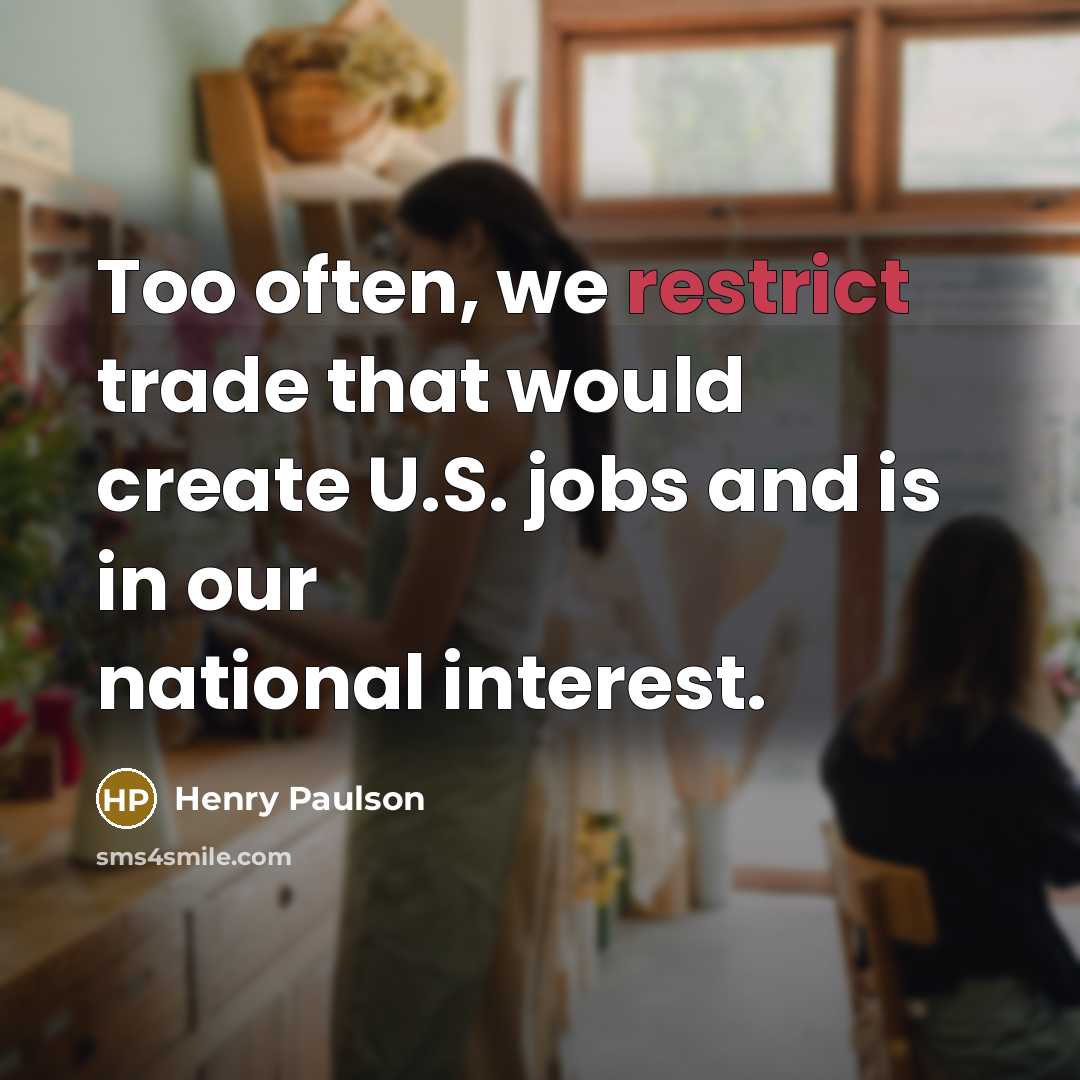 “Too often, we restrict trade that would create U.S. jobs and is in our national interest.” quote by Henry Paulson